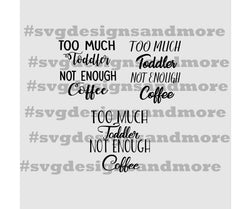 Too much toddler not enough coffee mom svg dxf png cutting files for silhouette cricut cameo,